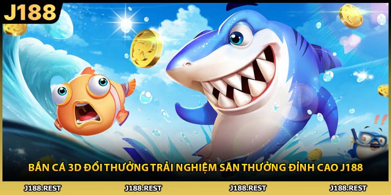 Bắn Cá 3D Đổi Thưởng Trải Nghiệm Săn Thưởng Đỉnh Cao J188