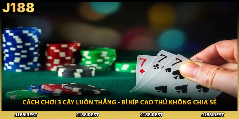 Cách Chơi 3 Cây Luôn Thắng - Bí Kíp Cao Thủ Không Chia Sẻ