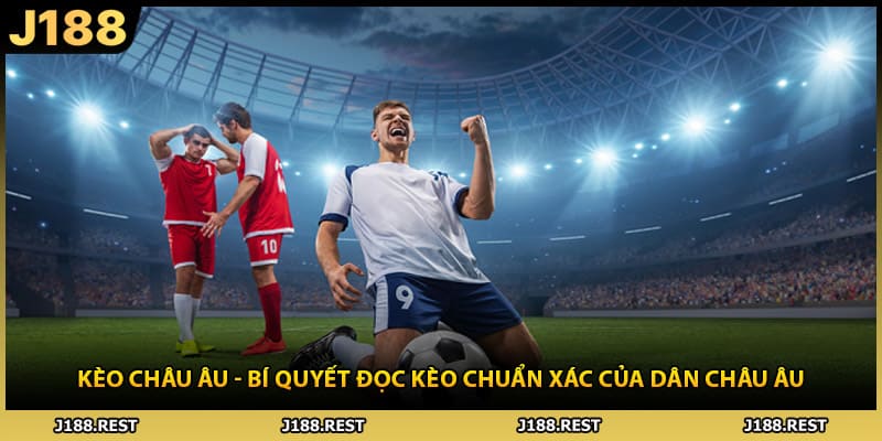 Kèo Châu Âu - Bí Quyết Đọc Kèo Chuẩn Xác Của Dân Châu Âu