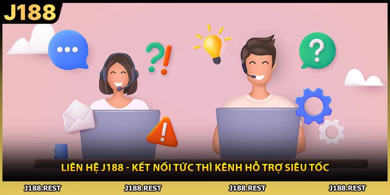 Liên Hệ J188 - Kết Nối Tức Thì Kênh Hỗ Trợ Siêu Tốc