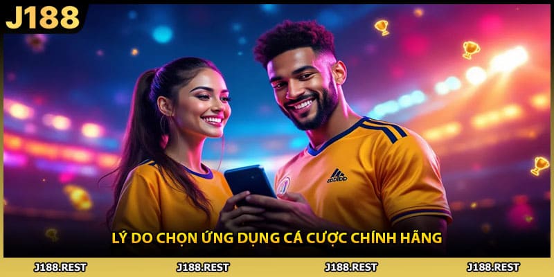 Lý do chọn ứng dụng cá cược chính hãng