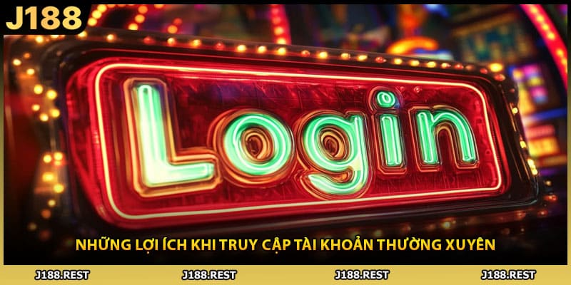 Những lợi ích khi truy cập tài khoản thường xuyên