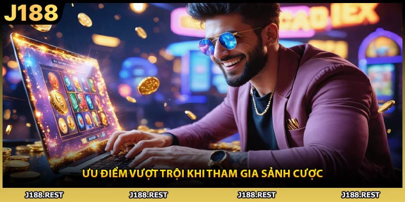 Ưu điểm vượt trội khi tham gia sảnh cược