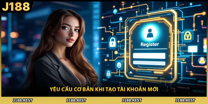 Yêu cầu cơ bản khi tạo tài khoản mới